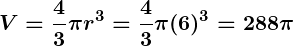 Rendered by QuickLaTeX.com \displaystyle\boldsymbol{V = \frac{4}{3} \pi r^3 = \frac{4}{3} \pi (6)^3 = 288\pi}