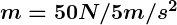 Rendered by QuickLaTeX.com \boldsymbol {m = 50N / 5m/s^2}