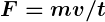 Rendered by QuickLaTeX.com \boldsymbol {F= mv / t}
