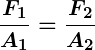 Rendered by QuickLaTeX.com \displaystyle \boldsymbol{\frac{F_1}{A_1} = \frac{F_2}{A_2}}
