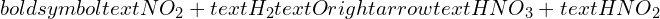 Rendered by QuickLaTeX.com boldsymbol{text{NO}_2 + text{H}_2text{O} rightarrow text{HNO}_3 + text{HNO}_2}