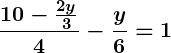 Rendered by QuickLaTeX.com \displaystyle\boldsymbol{\frac{10 - \frac{2y}{3}}{4} - \frac{y}{6} = 1}