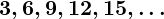 Rendered by QuickLaTeX.com \boldsymbol{3, 6, 9, 12, 15, \dots}