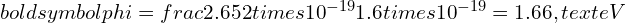 Rendered by QuickLaTeX.com boldsymbol{phi = frac{2.652 times 10^{-19}}{1.6 times 10^{-19}} = 1.66 , text{eV}}