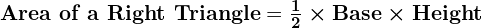 Rendered by QuickLaTeX.com \textbf{Area of a Right Triangle} = \boldsymbol{\frac{1}{2} \times \textbf{Base} \times \textbf{Height}}