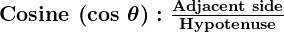 Rendered by QuickLaTeX.com \boldsymbol{{\textbf{Cosine (cos } \theta ): \frac{\textbf{Adjacent side}}{\textbf{Hypotenuse}}}}