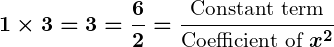 Rendered by QuickLaTeX.com \displaystyle\boldsymbol{1 \times 3 = 3 = \frac{6}{2} = \frac{\text{Constant term}}{\text{Coefficient of } x^2}}