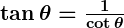 Rendered by QuickLaTeX.com \boldsymbol{\tan \theta = \frac{1}{\cot \theta}}