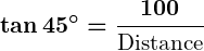 Rendered by QuickLaTeX.com \displaystyle\boldsymbol{\tan 45^\circ = \frac{100}{\text{Distance}}}
