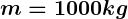 Rendered by QuickLaTeX.com \boldsymbol {m=1000kg}