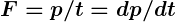 Rendered by QuickLaTeX.com \boldsymbol {F= p / t =  dp / dt}