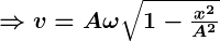 Rendered by QuickLaTeX.com \boldsymbol{\Rightarrow v = A \omega \sqrt{1 - \frac{x^2}{A^2}}}