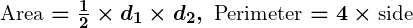 Rendered by QuickLaTeX.com \boldsymbol{\text{Area} = \frac{1}{2} \times d_1 \times d_2, \ \text{Perimeter} = 4 \times \text{side}}