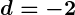 Rendered by QuickLaTeX.com \boldsymbol{d = -2}