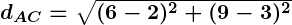 Rendered by QuickLaTeX.com \boldsymbol{d_{AC} = \sqrt{(6 - 2)^2 + (9 - 3)^2}}