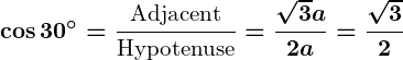 Rendered by QuickLaTeX.com \displaystyle\boldsymbol{\cos 30^\circ = \frac{\text{Adjacent}}{\text{Hypotenuse}} = \frac{\sqrt{3}a}{2a} = \frac{\sqrt{3}}{2}}