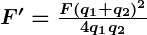 Rendered by QuickLaTeX.com \boldsymbol{F' = \frac{F (q_1 + q_2)^2}{4q_1 q_2}}