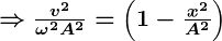 Rendered by QuickLaTeX.com \boldsymbol{\Rightarrow \frac{v^2}{\omega^2 A^2} = \left(1 - \frac{x^2}{A^2}\right)}