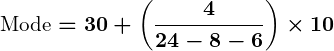Rendered by QuickLaTeX.com \displaystyle\boldsymbol{\text{Mode} = 30 + \left( \frac{4}{24 - 8 - 6} \right) \times 10}