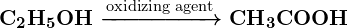 Rendered by QuickLaTeX.com \boldsymbol{\textbf{C}_2\textbf{H}_5\textbf{OH} \xrightarrow{\text{oxidizing agent}} \textbf{CH}_3\textbf{COOH}}