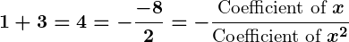 Rendered by QuickLaTeX.com \displaystyle\boldsymbol{1 + 3 = 4 = -\frac{-8}{2} = -\frac{\text{Coefficient of } x}{\text{Coefficient of } x^2}}