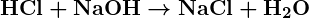 Rendered by QuickLaTeX.com \boldsymbol{\textbf{HCl} + \textbf{NaOH} \rightarrow \textbf{NaCl} + \textbf{H}_2\textbf{O}}