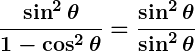Rendered by QuickLaTeX.com \displaystyle\boldsymbol{\frac{\sin^2 \theta}{1 - \cos^2 \theta} = \frac{\sin^2 \theta}{\sin^2 \theta}}