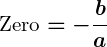Rendered by QuickLaTeX.com \displaystyle\boldsymbol{\text{Zero} = -\frac{b}{a}}
