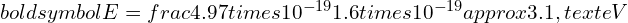 Rendered by QuickLaTeX.com boldsymbol{E = frac{4.97 times 10^{-19}}{1.6 times 10^{-19}} approx 3.1 , text{eV}}