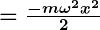 Rendered by QuickLaTeX.com \boldsymbol{= \frac{-m\omega^2 x^2}{2}}