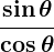Rendered by QuickLaTeX.com \displaystyle\boldsymbol{\frac{\sin \theta}{\cos \theta}}