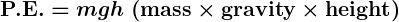 Rendered by QuickLaTeX.com \boldsymbol{\textbf{P.E.} = mgh \ (\textbf{mass} \times \textbf{gravity} \times \textbf{height})}