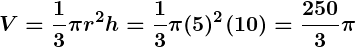 Rendered by QuickLaTeX.com \displaystyle\boldsymbol{V = \frac{1}{3} \pi r^2 h = \frac{1}{3} \pi (5)^2 (10) = \frac{250}{3} \pi}