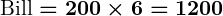 Rendered by QuickLaTeX.com \boldsymbol{\text{Bill} = 200 \times 6 = ₹1200}