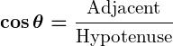 Rendered by QuickLaTeX.com \displaystyle\boldsymbol{\cos \theta = \frac{\text{Adjacent}}{\text{Hypotenuse}}}