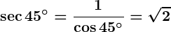Rendered by QuickLaTeX.com \displaystyle\boldsymbol{\sec 45^\circ = \frac{1}{\cos 45^\circ} = \sqrt{2}}