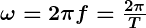 Rendered by QuickLaTeX.com \boldsymbol{\omega = 2\pi f = \frac{2\pi}{T}}