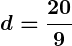 Rendered by QuickLaTeX.com \displaystyle\boldsymbol{d = \frac{20}{9}}