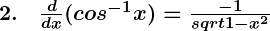 Rendered by QuickLaTeX.com \boldsymbol{2. \quad \frac{d}{dx} (cos^{-1} x) = \frac{-1}{sqrt{1 - x^2}}}