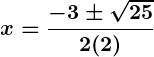 Rendered by QuickLaTeX.com \displaystyle\boldsymbol{x = \frac{-3 \pm \sqrt{25}}{2(2)}}