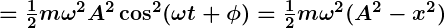 Rendered by QuickLaTeX.com \boldsymbol{= \frac{1}{2} m \omega^2 A^2 \cos^2 (\omega t + \phi) = \frac{1}{2} m \omega^2 (A^2 - x^2)}