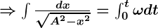 Rendered by QuickLaTeX.com \boldsymbol{\Rightarrow \int \frac{dx}{\sqrt{A^2 - x^2}} = \int_0^t \omega dt}