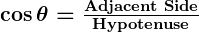 Rendered by QuickLaTeX.com \boldsymbol{\cos \theta = \frac{\textbf{Adjacent Side}}{\textbf{Hypotenuse}}}