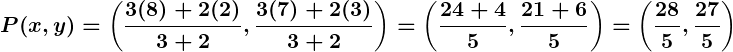Rendered by QuickLaTeX.com \displaystyle\boldsymbol{P(x, y) = \left(\frac{3(8) + 2(2)}{3+2}, \frac{3(7) + 2(3)}{3+2}\right) = \left(\frac{24 + 4}{5}, \frac{21 + 6}{5}\right) = \left(\frac{28}{5}, \frac{27}{5}\right)}