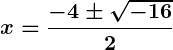 Rendered by QuickLaTeX.com \displaystyle\boldsymbol{x = \frac{-4 \pm \sqrt{-16}}{2}}