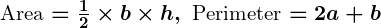 Rendered by QuickLaTeX.com \boldsymbol{\text{Area} = \frac{1}{2} \times b \times h, \ \text{Perimeter} = 2a + b}