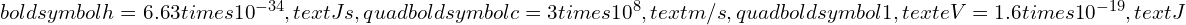 Rendered by QuickLaTeX.com boldsymbol{h = 6.63 times 10^{-34} , text{Js}}, quad boldsymbol{c = 3 times 10^8 , text{m/s}}, quad boldsymbol{1, text{eV} = 1.6 times 10^{-19} , text{J}}