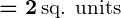 Rendered by QuickLaTeX.com \boldsymbol{= 2 \, \text{sq. units}}