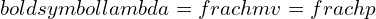 Rendered by QuickLaTeX.com boldsymbol{lambda = frac{h}{mv} = frac{h}{p}}