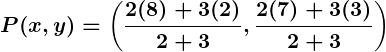 Rendered by QuickLaTeX.com \displaystyle\boldsymbol{P(x, y) = \left(\frac{2(8) + 3(2)}{2 + 3}, \frac{2(7) + 3(3)}{2 + 3}\right)}